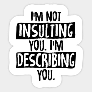 Im Not Insulting You Im Describing You Sticker